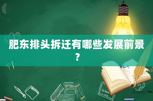 肥東排頭拆遷有哪些發展前景？