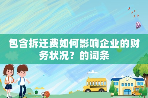 包含拆遷費如何影響企業的財務狀況？的詞條