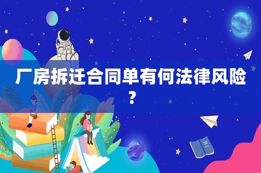廠房拆遷合同單有何法律風(fēng)險(xiǎn)？