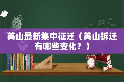英山最新集中征遷（英山拆遷有哪些變化？）