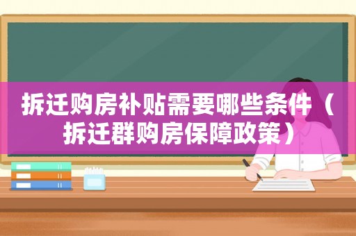 拆遷購房補貼需要哪些條件（拆遷群購房保障政策）