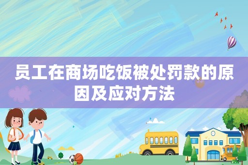 員工在商場吃飯被處罰款的原因及應(yīng)對方法