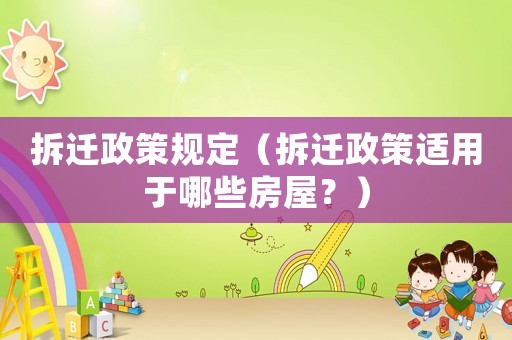 拆遷政策規定（拆遷政策適用于哪些房屋？）