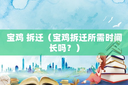 寶雞 拆遷（寶雞拆遷所需時間長嗎？）