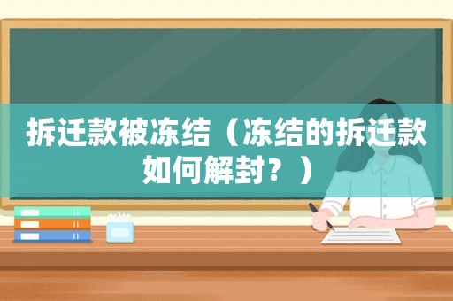 拆遷款被凍結（凍結的拆遷款如何解封？）