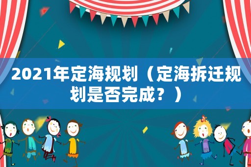2021年定海規劃（定海拆遷規劃是否完成？）