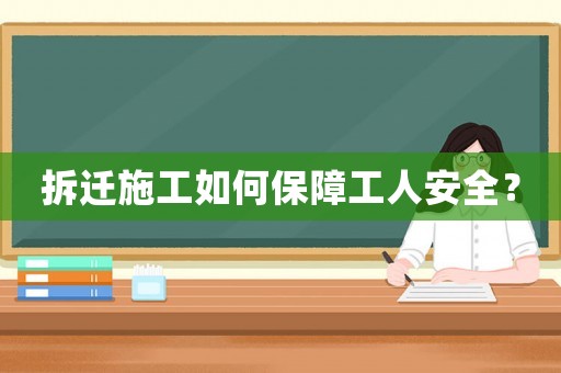拆遷施工如何保障工人安全？