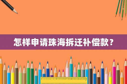 怎樣申請珠海拆遷補償款？