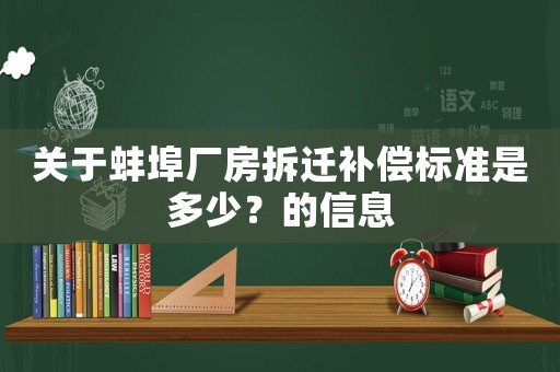 關(guān)于蚌埠廠房拆遷補償標(biāo)準(zhǔn)是多少？的信息