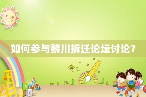 如何參與黎川拆遷論壇討論？