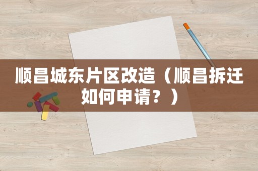 順昌城東片區(qū)改造（順昌拆遷如何申請(qǐng)？）