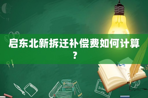 啟東北新拆遷補償費如何計算？