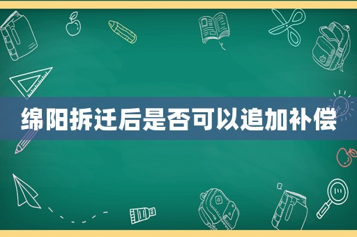 綿陽拆遷后是否可以追加補償