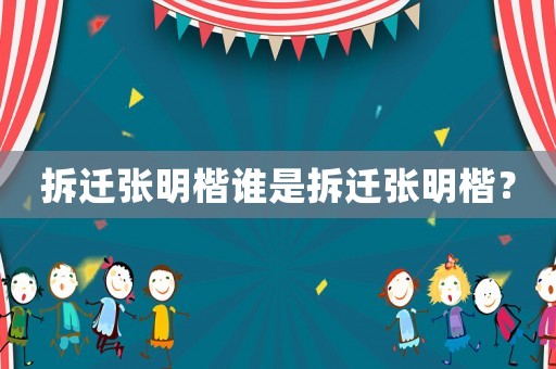 拆遷張明楷誰是拆遷張明楷？
