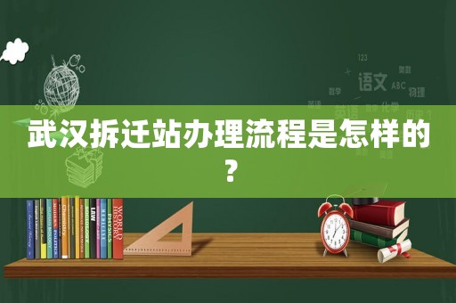 武漢拆遷站辦理流程是怎樣的？