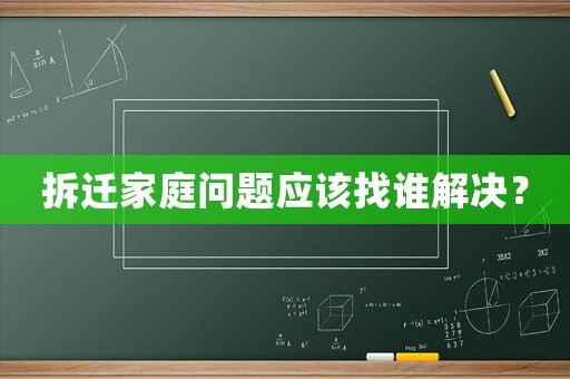 拆遷家庭問題應(yīng)該找誰解決？