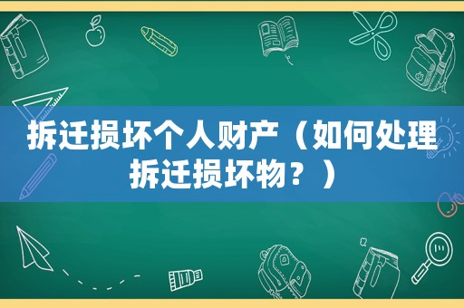拆遷損壞個人財產（如何處理拆遷損壞物？）