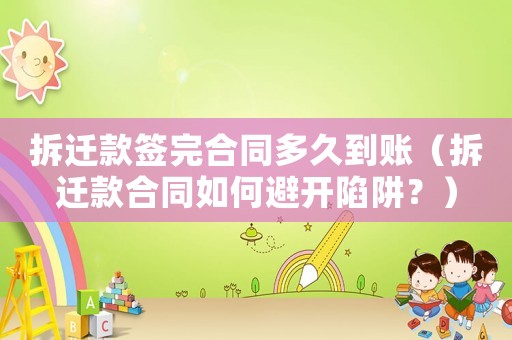 拆遷款簽完合同多久到賬（拆遷款合同如何避開陷阱？）