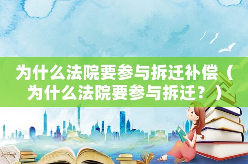 為什么法院要參與拆遷補償（為什么法院要參與拆遷？）