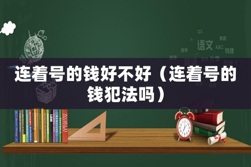 連著號的錢好不好（連著號的錢犯法嗎）