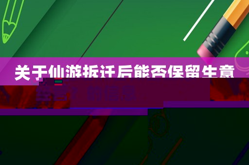 關(guān)于仙游拆遷后能否保留生意經(jīng)營？的信息