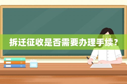 拆遷征收是否需要辦理手續？