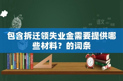 包含拆遷領失業金需要提供哪些材料？的詞條