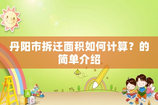 丹陽市拆遷面積如何計(jì)算？的簡單介紹