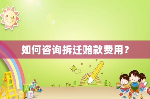 如何咨詢拆遷賠款費用？