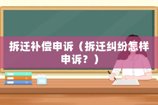 拆遷補償申訴（拆遷糾紛怎樣申訴？）