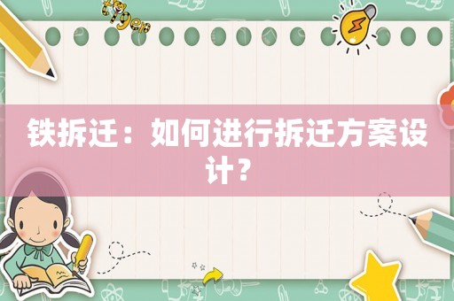 鐵拆遷：如何進行拆遷方案設計？