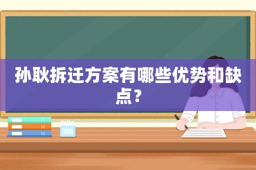 孫耿拆遷方案有哪些優勢和缺點？