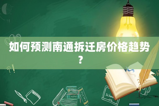 如何預測南通拆遷房價格趨勢？