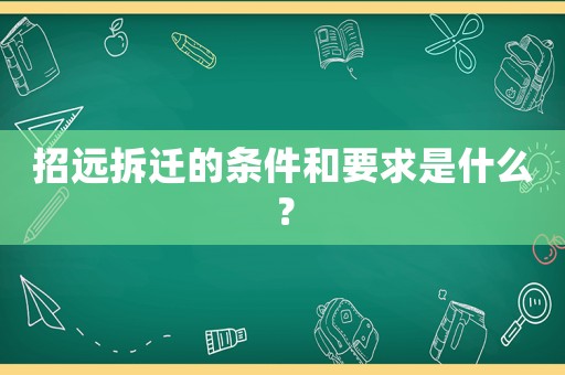 招遠拆遷的條件和要求是什么？