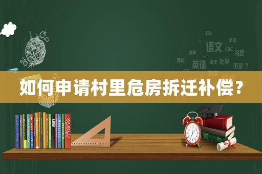 如何申請(qǐng)村里危房拆遷補(bǔ)償？