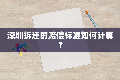 深圳拆遷的賠償標準如何計算？