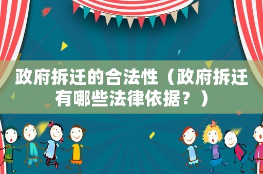 政府拆遷的合法性（政府拆遷有哪些法律依據？）
