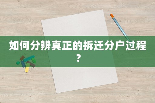 如何分辨真正的拆遷分戶過程？