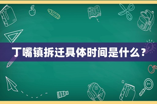 丁嘴鎮(zhèn)拆遷具體時間是什么？