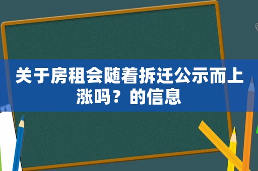 關(guān)于房租會隨著拆遷公示而上漲嗎？的信息