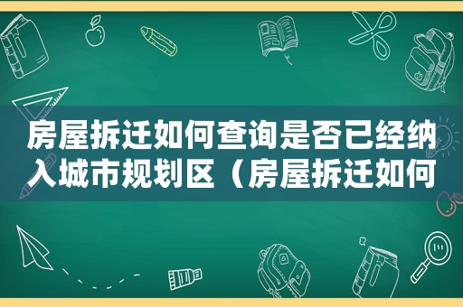 房屋拆遷如何查詢是否已經納入城市規劃區（房屋拆遷如何查詢？）