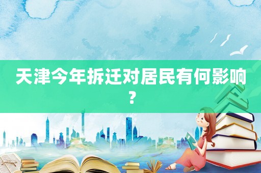 天津今年拆遷對居民有何影響？