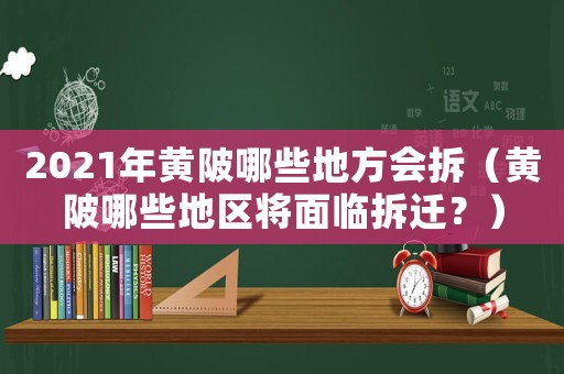 2021年黃陂哪些地方會拆（黃陂哪些地區將面臨拆遷？）