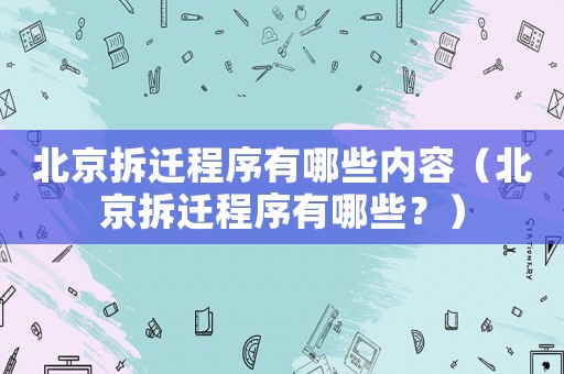 北京拆遷程序有哪些內(nèi)容（北京拆遷程序有哪些？）