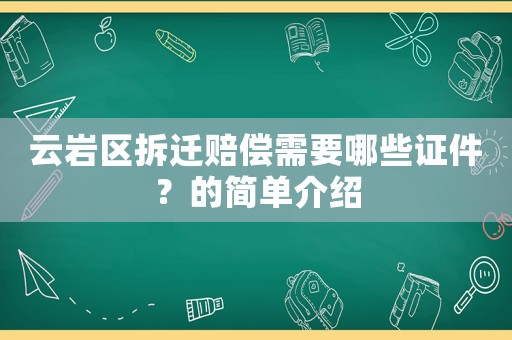 云巖區拆遷賠償需要哪些證件？的簡單介紹