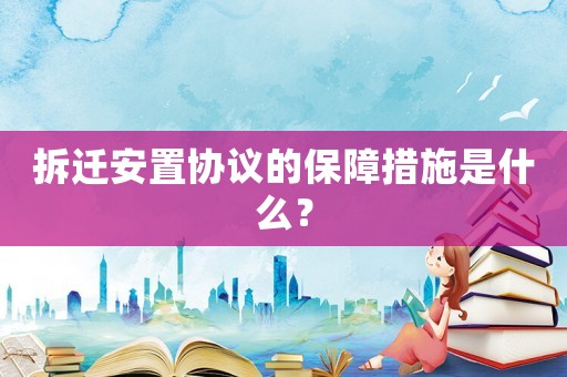 拆遷安置協(xié)議的保障措施是什么？