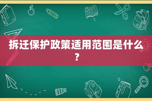 拆遷保護政策適用范圍是什么？