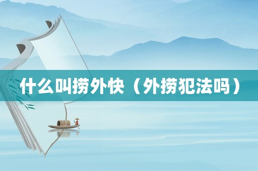 什么叫撈外快（外撈犯法嗎）