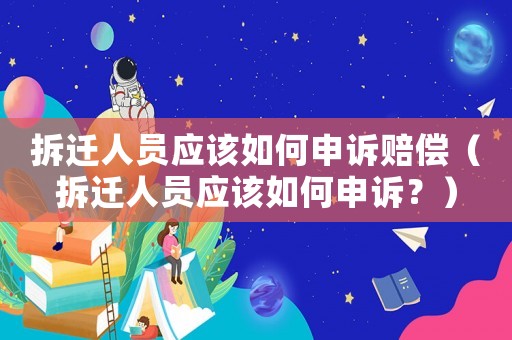 拆遷人員應該如何申訴賠償（拆遷人員應該如何申訴？）