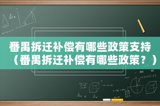 番禺拆遷補償有哪些政策支持（番禺拆遷補償有哪些政策？）